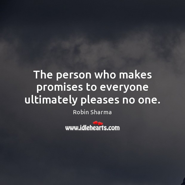 The person who makes promises to everyone ultimately pleases no one. Robin Sharma Picture Quote