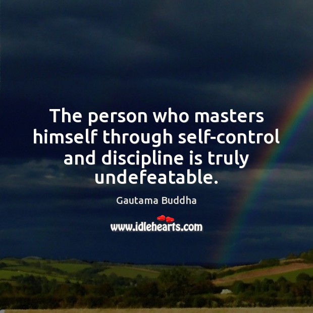 The person who masters himself through self-control and discipline is truly undefeatable. Gautama Buddha Picture Quote