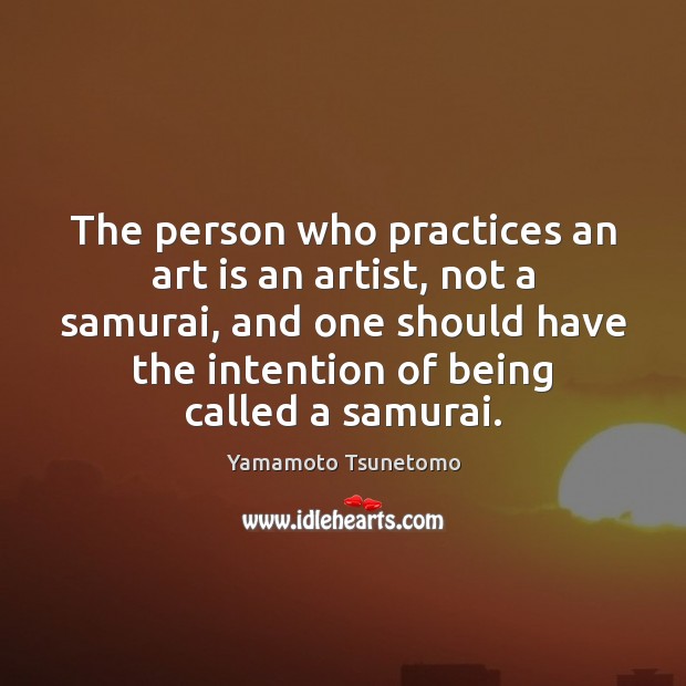 The person who practices an art is an artist, not a samurai, Art Quotes Image