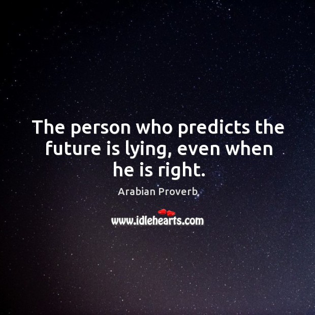 The person who predicts the future is lying, even when he is right. Arabian Proverbs Image