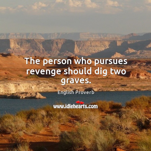 The person who pursues revenge should dig two graves. English Proverbs Image