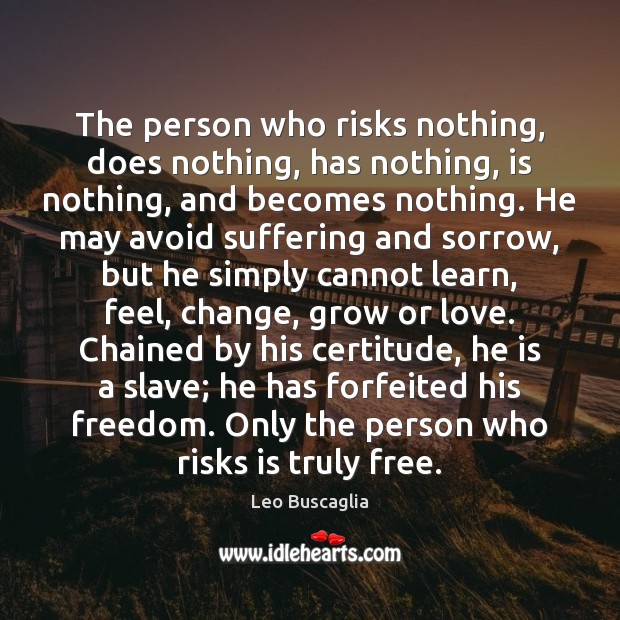 The person who risks nothing, does nothing, has nothing, is nothing, and Image