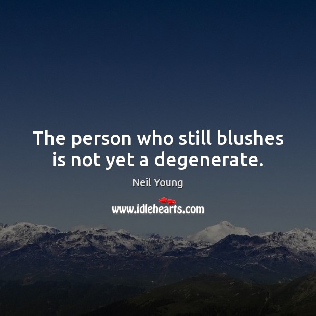 The person who still blushes is not yet a degenerate. Image