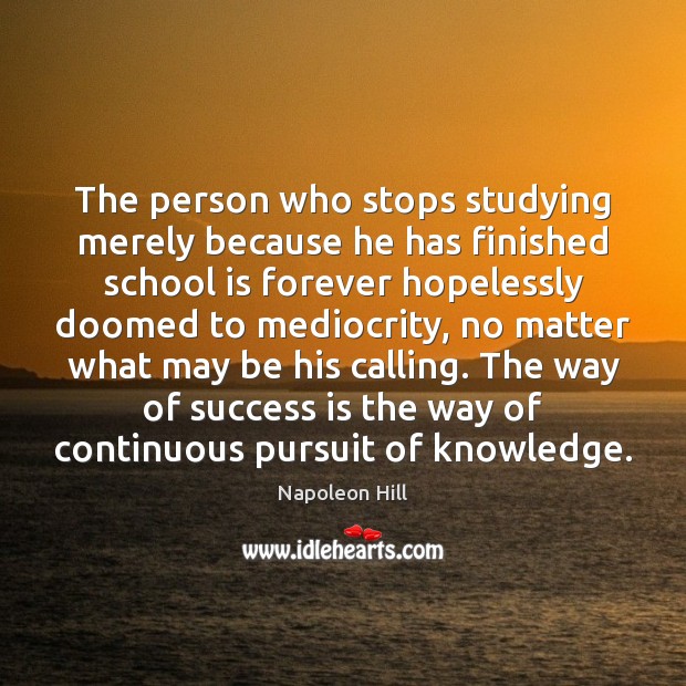The person who stops studying merely because he has finished school is Napoleon Hill Picture Quote