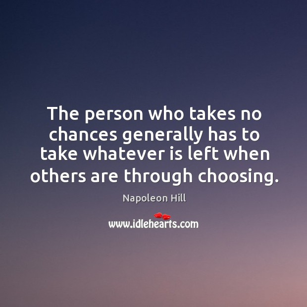 The person who takes no chances generally has to take whatever is Napoleon Hill Picture Quote