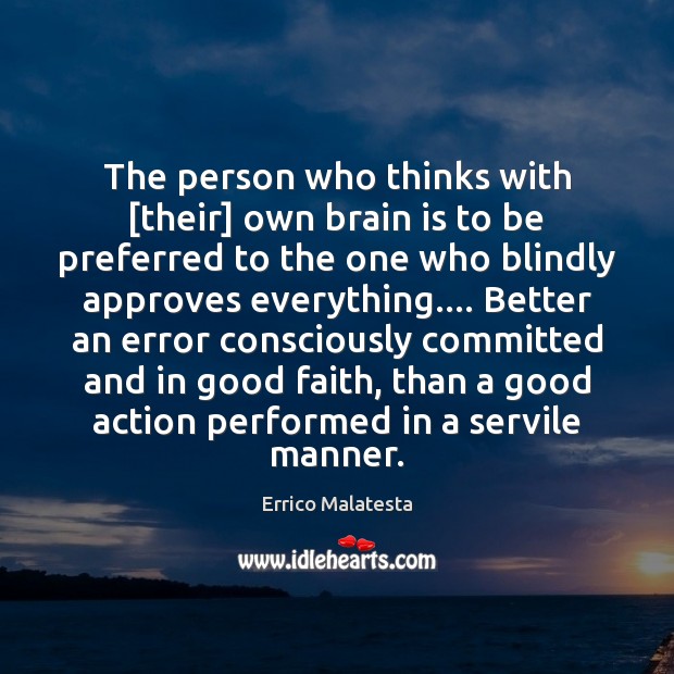 The person who thinks with [their] own brain is to be preferred Errico Malatesta Picture Quote