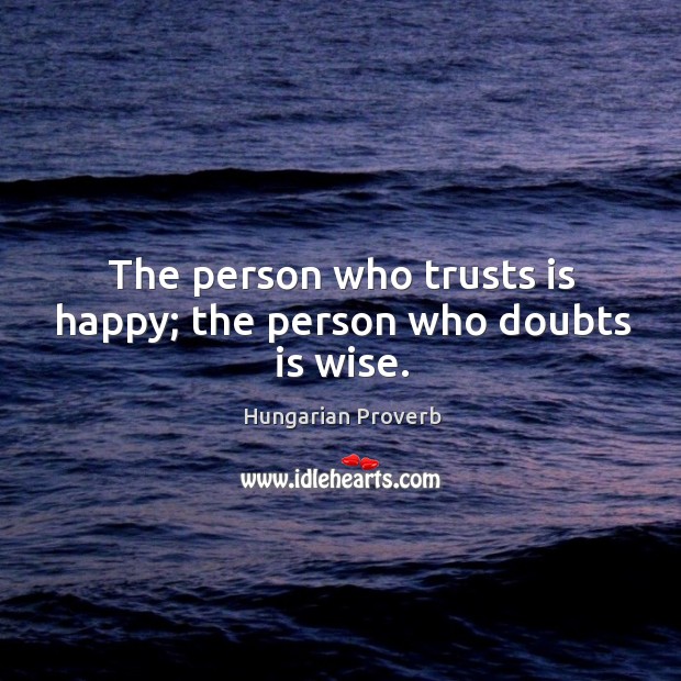The person who trusts is happy; the person who doubts is wise. Image