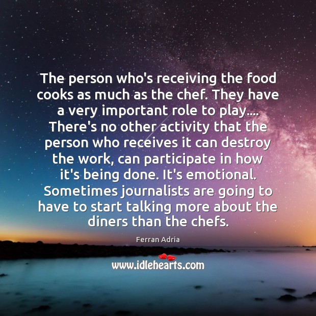 The person who’s receiving the food cooks as much as the chef. Image