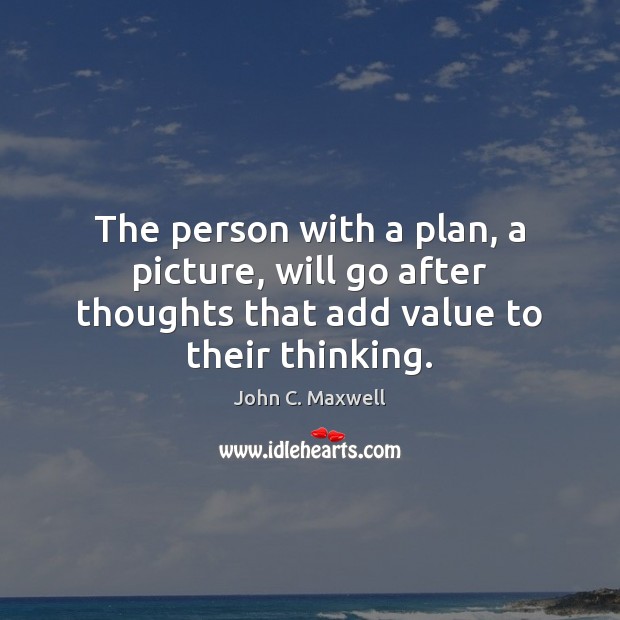 The person with a plan, a picture, will go after thoughts that John C. Maxwell Picture Quote