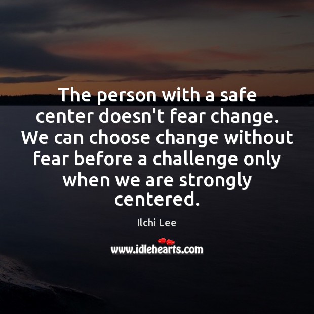 The person with a safe center doesn’t fear change. We can choose Challenge Quotes Image