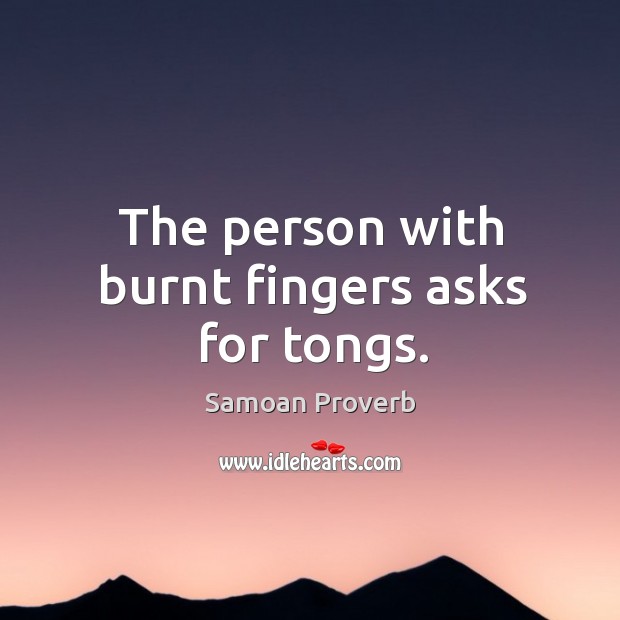 The person with burnt fingers asks for tongs. Samoan Proverbs Image