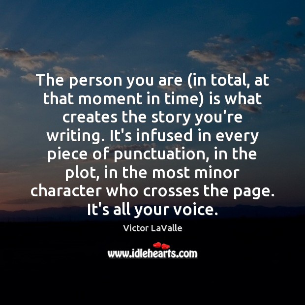 The person you are (in total, at that moment in time) is Victor LaValle Picture Quote