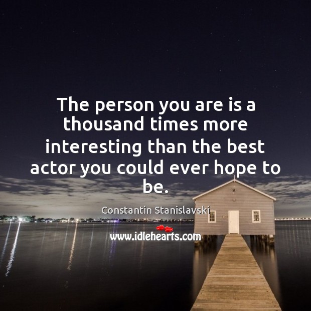 The person you are is a thousand times more interesting than the Image