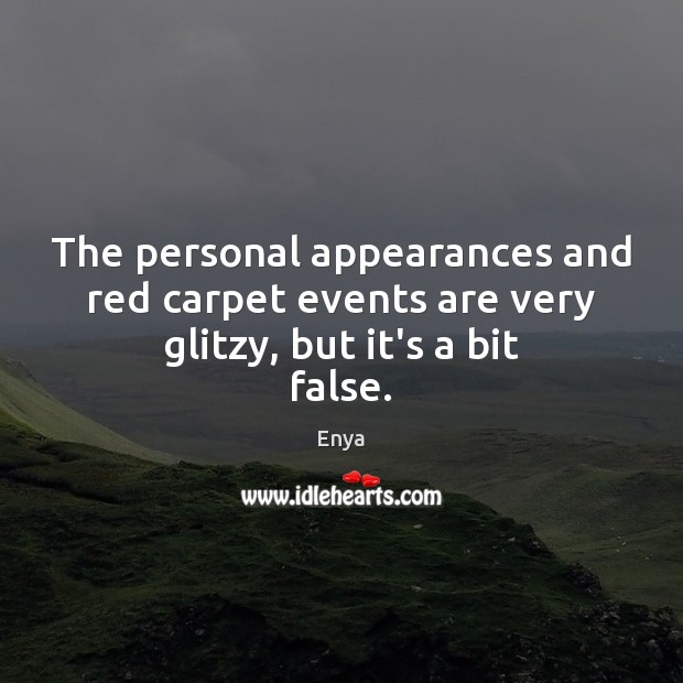 The personal appearances and red carpet events are very glitzy, but it’s a bit false. Image