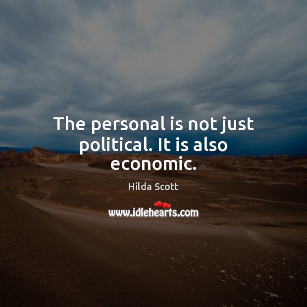 The personal is not just political. It is also economic. 