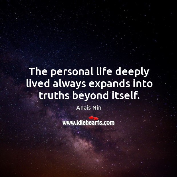 The personal life deeply lived always expands into truths beyond itself. Image