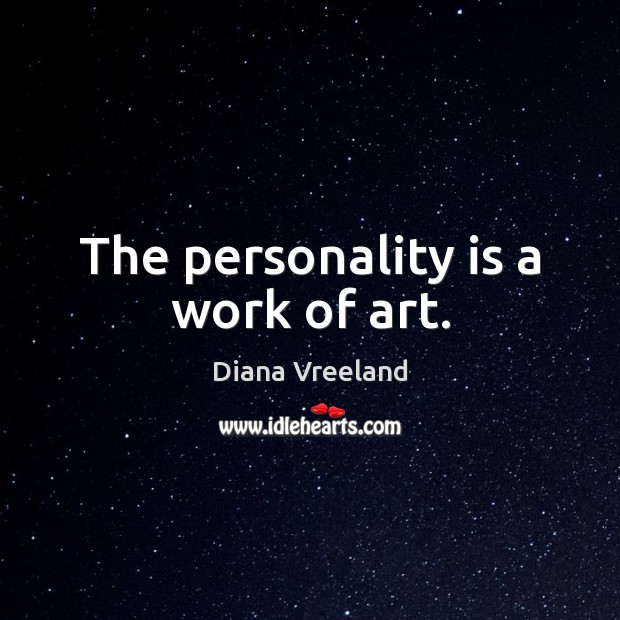 The personality is a work of art. Diana Vreeland Picture Quote