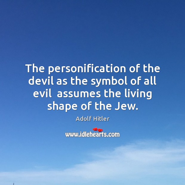 The personification of the devil as the symbol of all evil  assumes Adolf Hitler Picture Quote