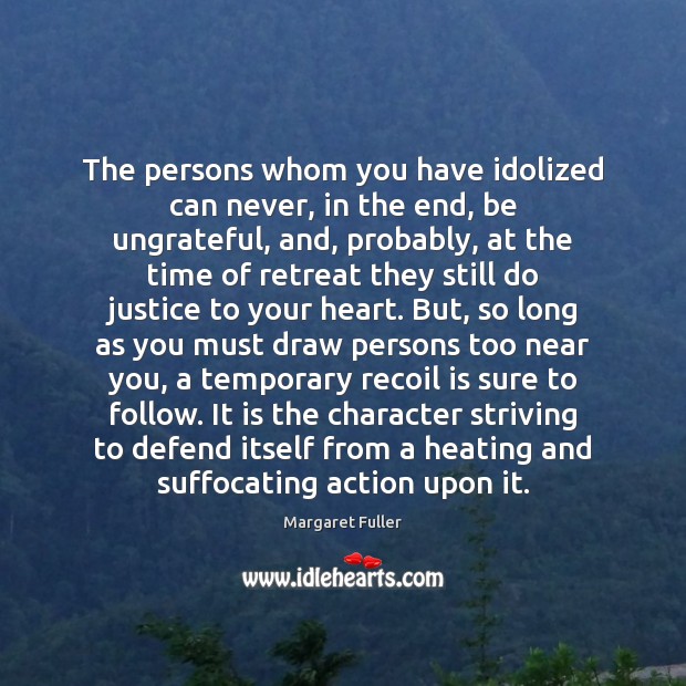 The persons whom you have idolized can never, in the end, be Margaret Fuller Picture Quote