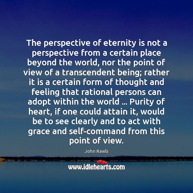 The perspective of eternity is not a perspective from a certain place John Rawls Picture Quote