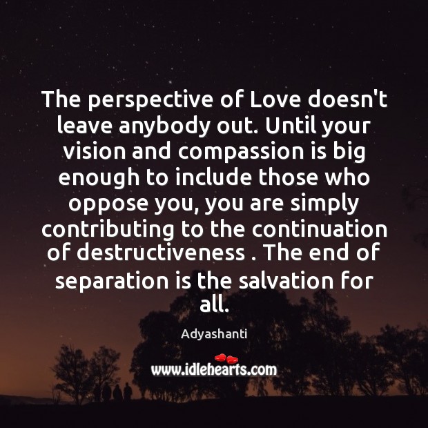 The perspective of Love doesn’t leave anybody out. Until your vision and Adyashanti Picture Quote