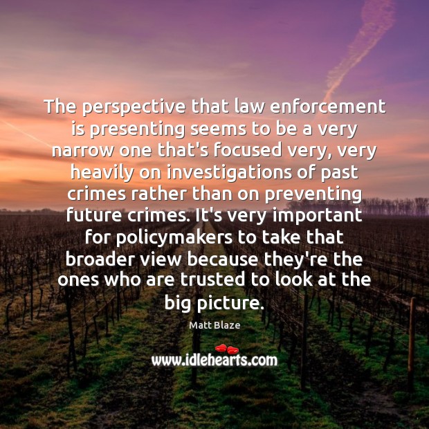 The perspective that law enforcement is presenting seems to be a very Matt Blaze Picture Quote