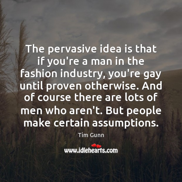 The pervasive idea is that if you’re a man in the fashion Image