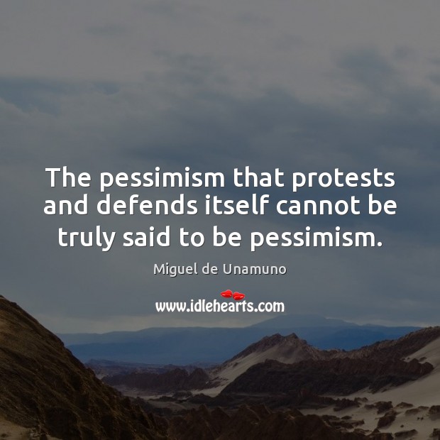 The pessimism that protests and defends itself cannot be truly said to be pessimism. Image