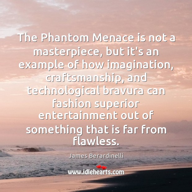 The Phantom Menace is not a masterpiece, but it’s an example of James Berardinelli Picture Quote