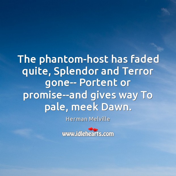 The phantom-host has faded quite, Splendor and Terror gone– Portent or promise–and Herman Melville Picture Quote