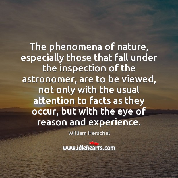 The phenomena of nature, especially those that fall under the inspection of William Herschel Picture Quote