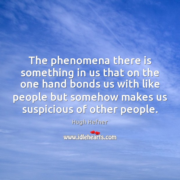 The phenomena there is something in us that on the one hand Hugh Hefner Picture Quote