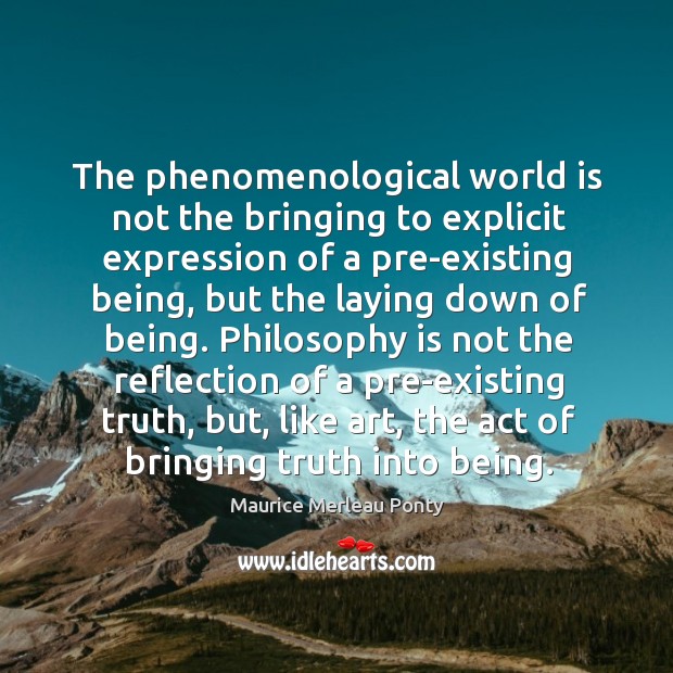 The phenomenological world is not the bringing to explicit expression of a Maurice Merleau Ponty Picture Quote