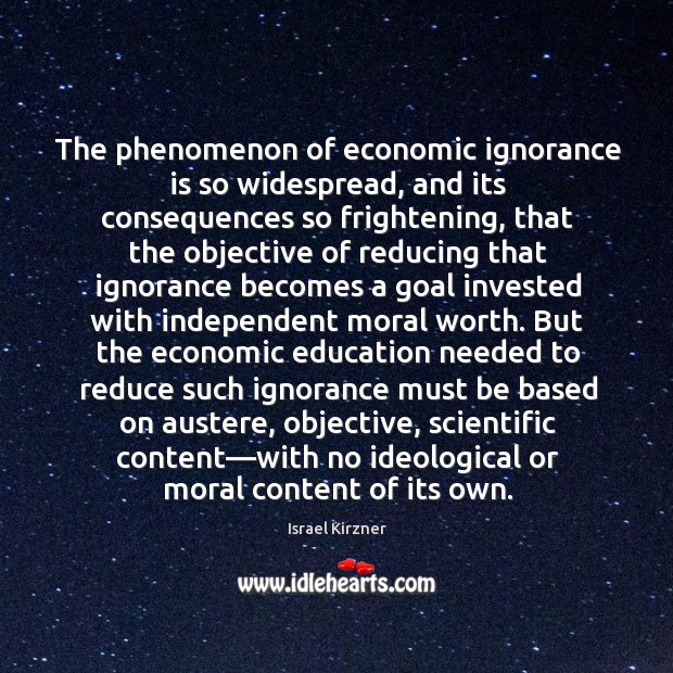 The phenomenon of economic ignorance is so widespread, and its consequences so Israel Kirzner Picture Quote