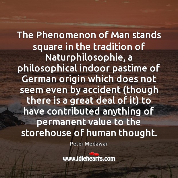 The Phenomenon of Man stands square in the tradition of Naturphilosophie, a Peter Medawar Picture Quote