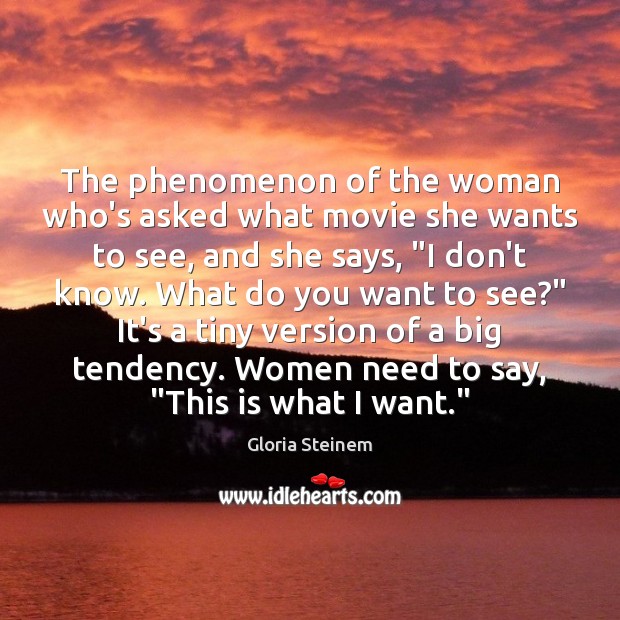 The phenomenon of the woman who’s asked what movie she wants to Gloria Steinem Picture Quote