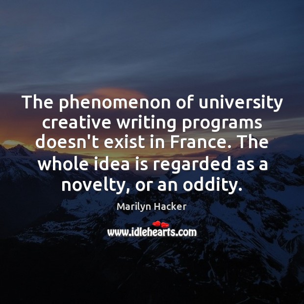 The phenomenon of university creative writing programs doesn’t exist in France. The Marilyn Hacker Picture Quote