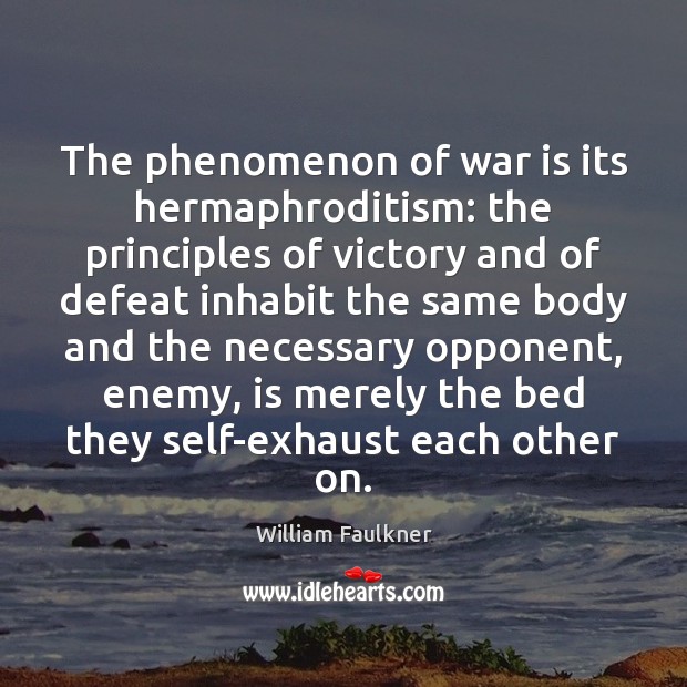 The phenomenon of war is its hermaphroditism: the principles of victory and William Faulkner Picture Quote
