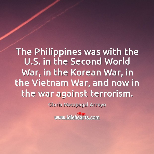The Philippines was with the U.S. in the Second World War, Gloria Macapagal Arroyo Picture Quote