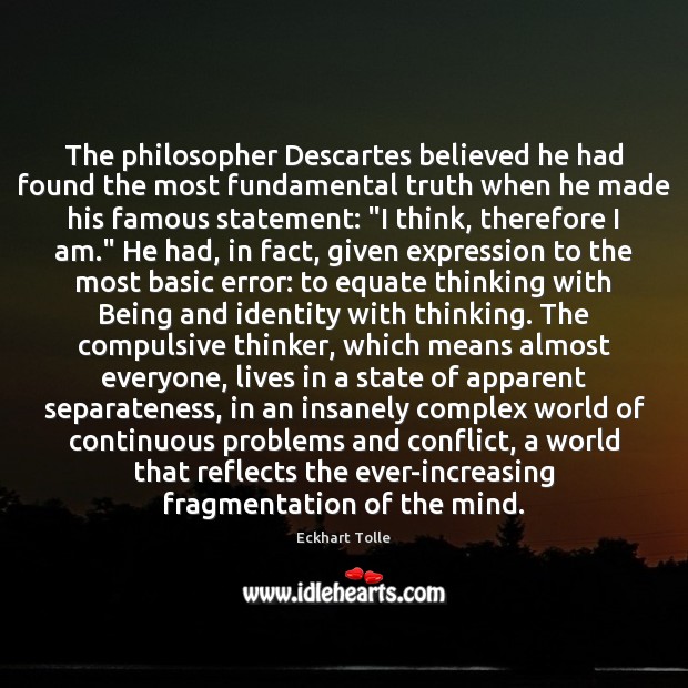 The philosopher Descartes believed he had found the most fundamental truth when Eckhart Tolle Picture Quote