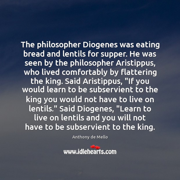 The philosopher Diogenes was eating bread and lentils for supper. He was Anthony de Mello Picture Quote