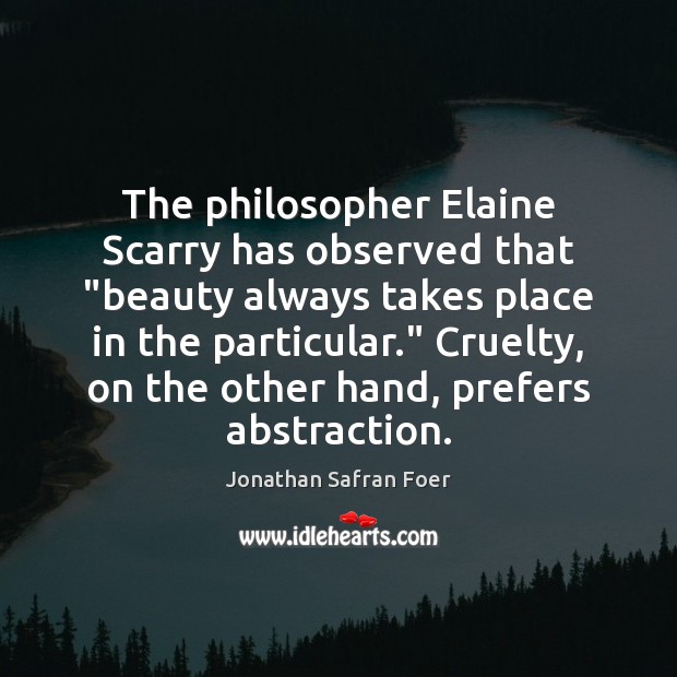 The philosopher Elaine Scarry has observed that “beauty always takes place in Image