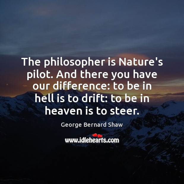 The philosopher is Nature’s pilot. And there you have our difference: to Image