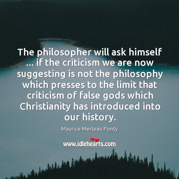 The philosopher will ask himself … if the criticism we are now suggesting Image