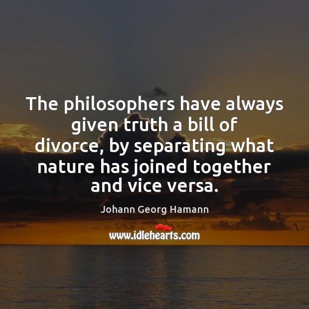 The philosophers have always given truth a bill of divorce, by separating Image