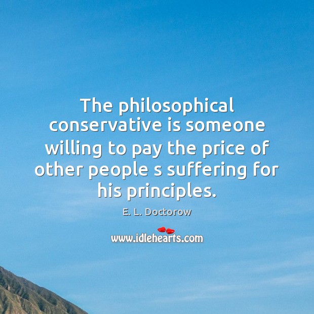 The philosophical conservative is someone willing to pay the price of other E. L. Doctorow Picture Quote