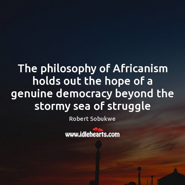 The philosophy of Africanism holds out the hope of a genuine democracy Robert Sobukwe Picture Quote
