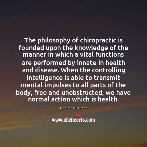 The philosophy of chiropractic is founded upon the knowledge of the manner Intelligence Quotes Image