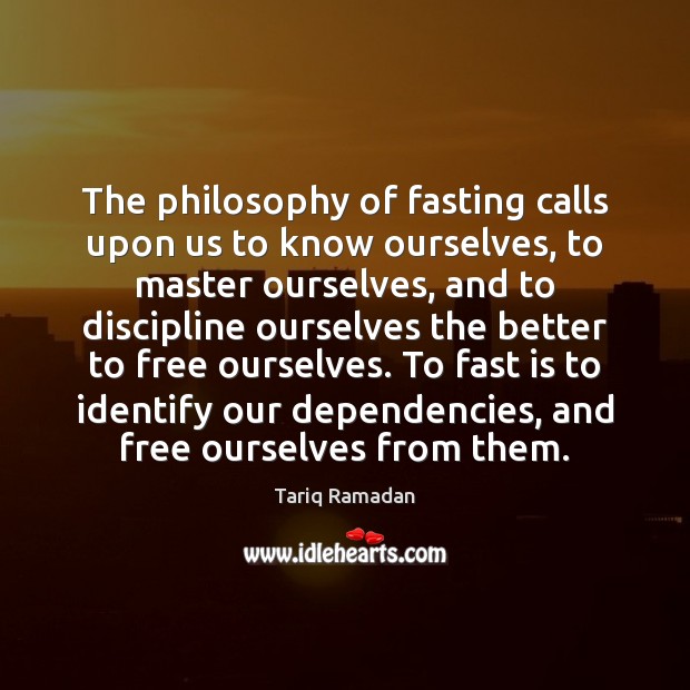 The philosophy of fasting calls upon us to know ourselves, to master Image