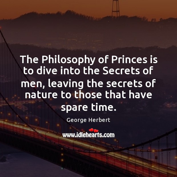 The Philosophy of Princes is to dive into the Secrets of men, George Herbert Picture Quote